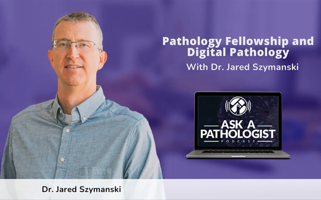 Pathology Fellowships and Digital Pathology with Dr. Szymanski